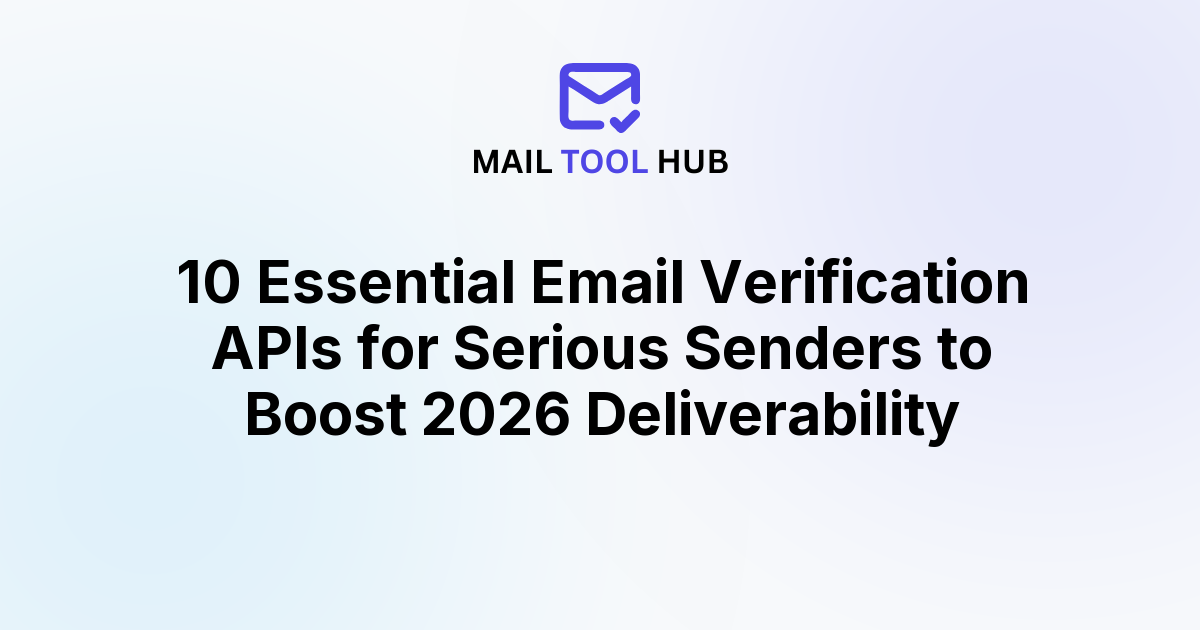 10 Essential Email Verification APIs for Serious Senders to Boost 2026 Deliverability