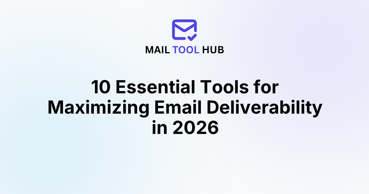 10 Essential Tools for Maximizing Email Deliverability in 2026