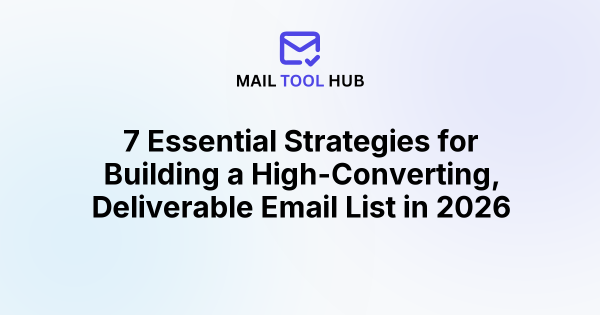 7 Essential Strategies for Building a High-Converting, Deliverable Email List in 2026