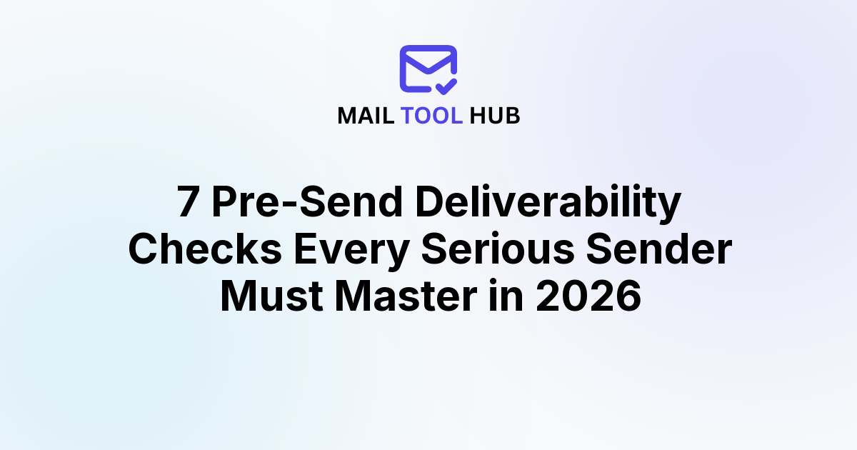 7 Pre-Send Deliverability Checks Every Serious Sender Must Master in 2026
