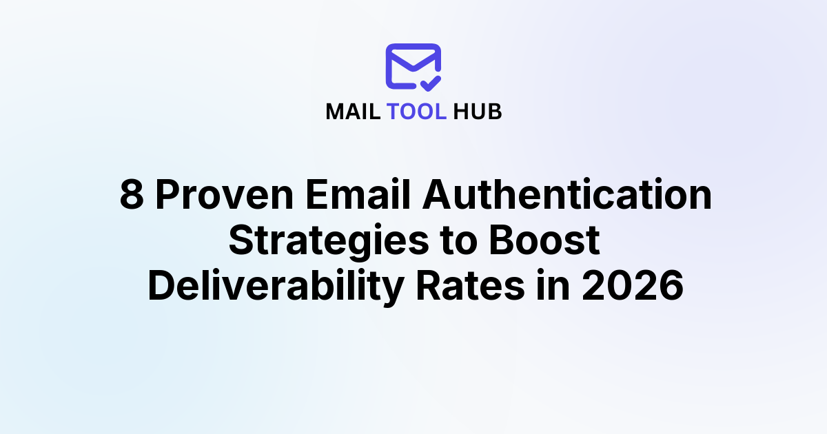 8 Proven Email Authentication Strategies to Boost Deliverability Rates in 2026