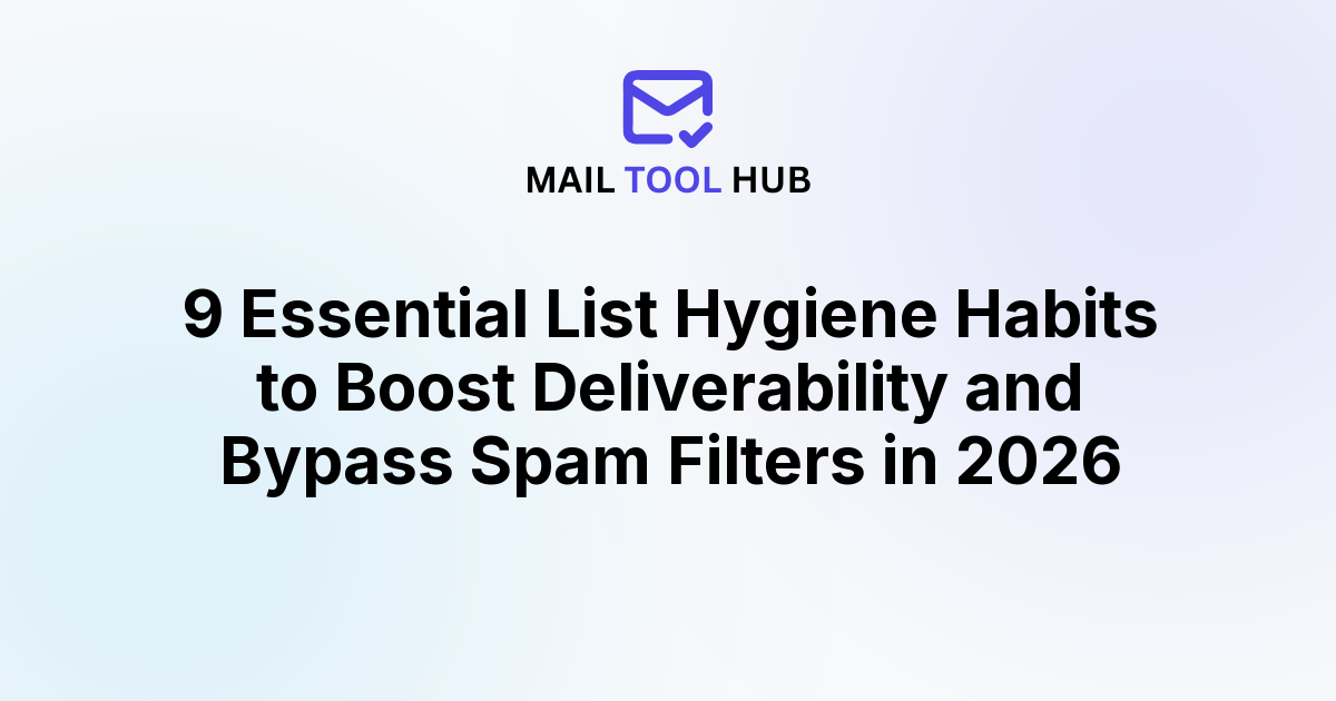 9 Essential List Hygiene Habits to Boost Deliverability and Bypass Spam Filters in 2026