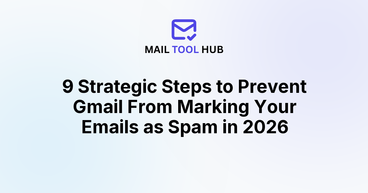 9 Strategic Steps to Prevent Gmail From Marking Your Emails as Spam in 2026