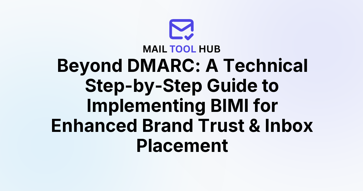 Beyond DMARC: A Technical Step-by-Step Guide to Implementing BIMI for Enhanced Brand Trust & Inbox Placement