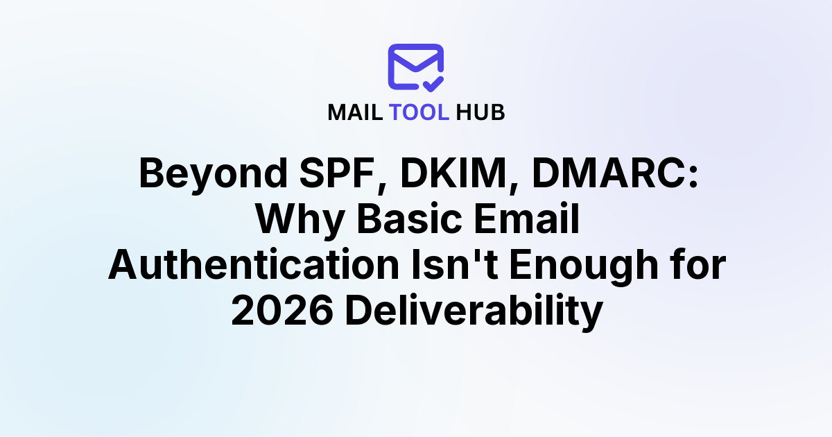 Beyond SPF, DKIM, DMARC: Why Basic Email Authentication Isn't Enough for 2026 Deliverability