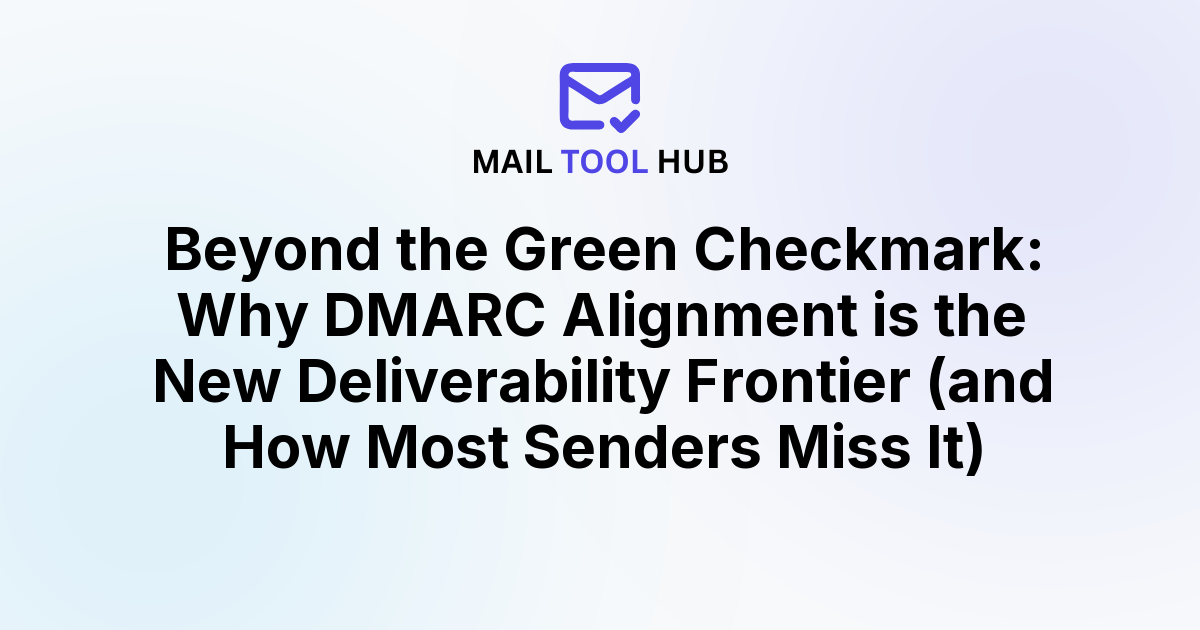 Beyond the Green Checkmark: Why DMARC Alignment is the New Deliverability Frontier (and How Most Senders Miss It)