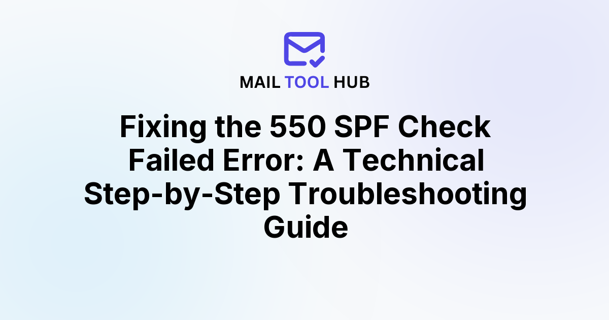 Fixing the 550 SPF Check Failed Error: A Technical Step-by-Step Troubleshooting Guide