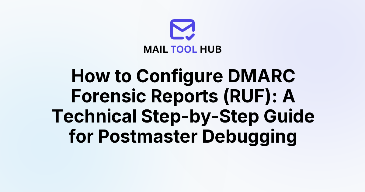 How to Configure DMARC Forensic Reports (RUF): A Technical Step-by-Step Guide for Postmaster Debugging