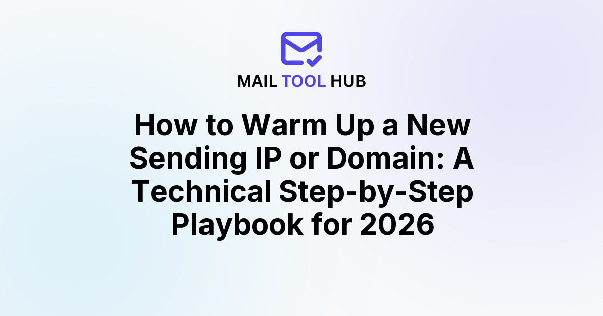 How to Warm Up a New Sending IP or Domain: A Technical Step-by-Step Playbook for 2026