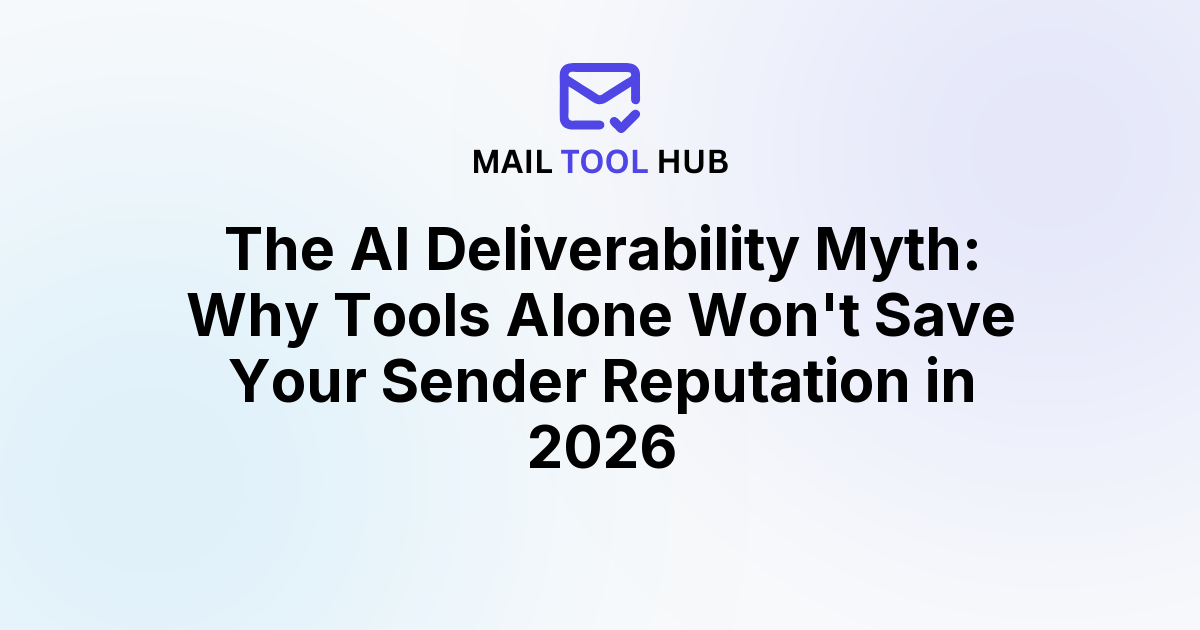 The AI Deliverability Myth: Why Tools Alone Won't Save Your Sender Reputation in 2026