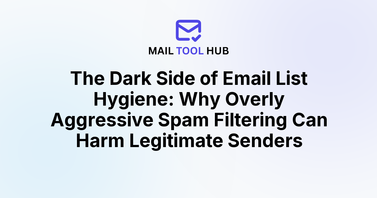 The Dark Side of Email List Hygiene: Why Overly Aggressive Spam Filtering Can Harm Legitimate Senders