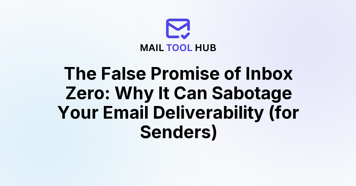 The False Promise of Inbox Zero: Why It Can Sabotage Your Email Deliverability (for Senders)