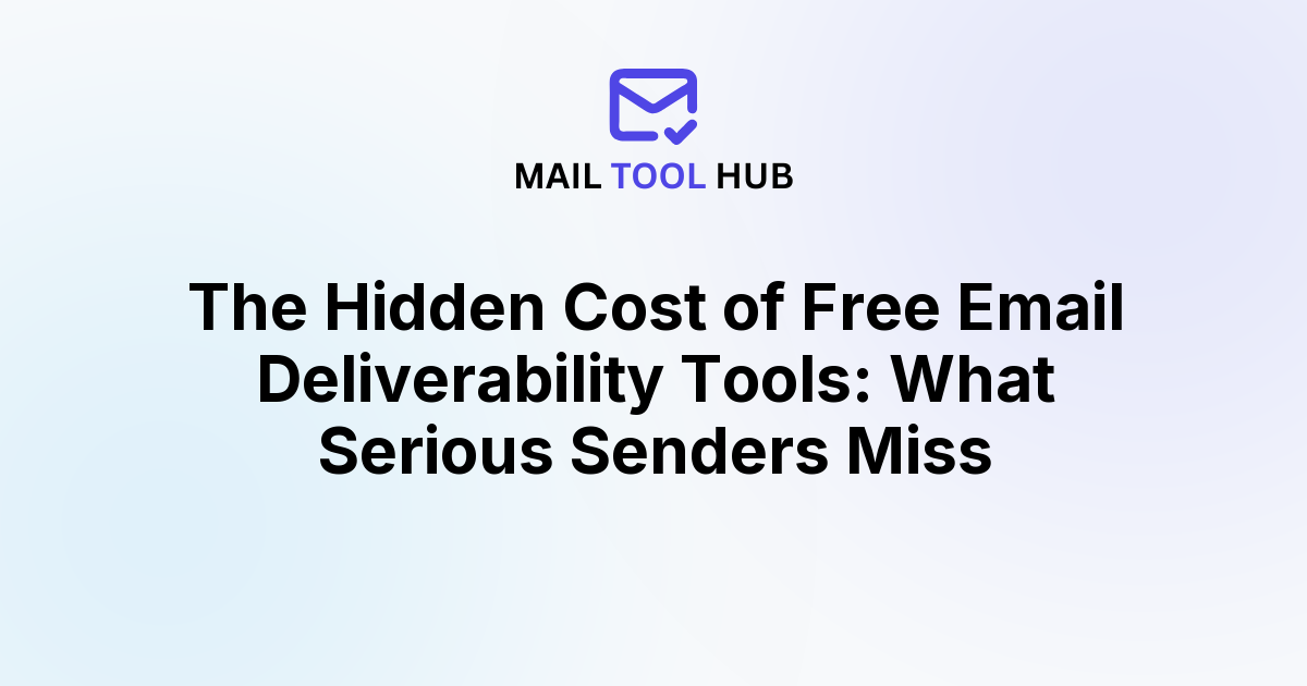 The Hidden Cost of Free Email Deliverability Tools: What Serious Senders Miss