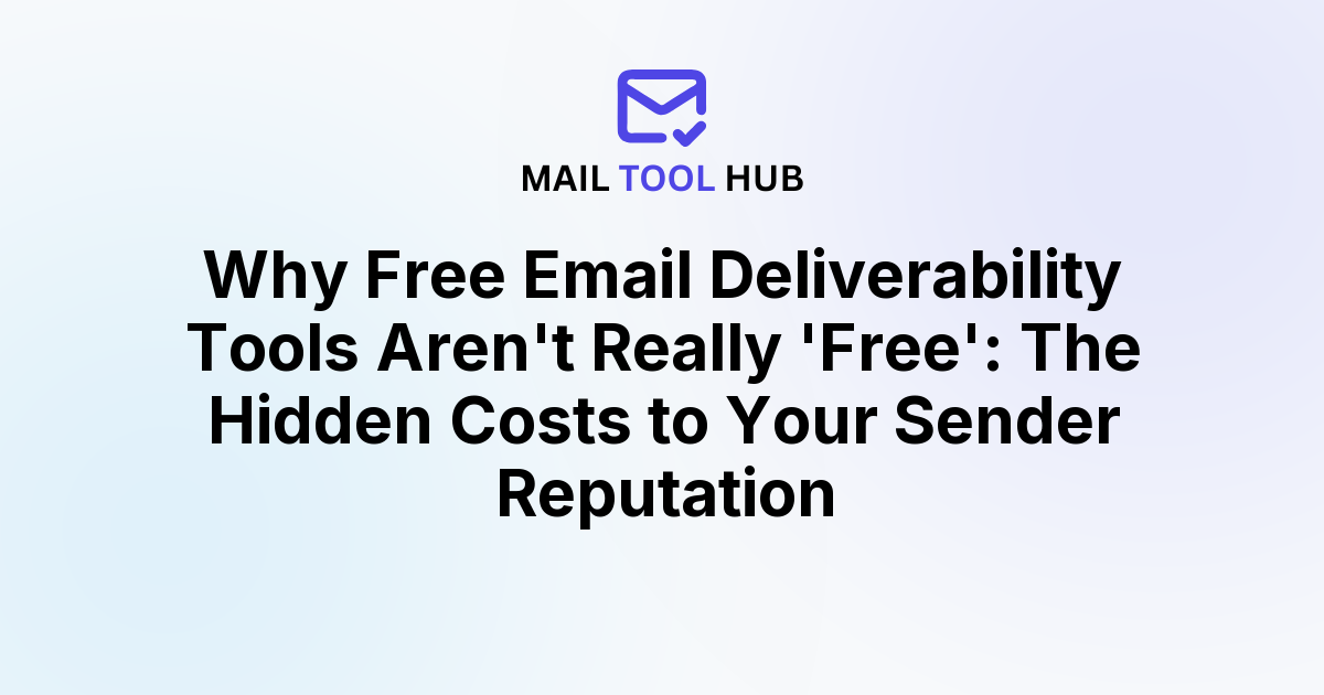 Why Free Email Deliverability Tools Aren't Really 'Free': The Hidden Costs to Your Sender Reputation