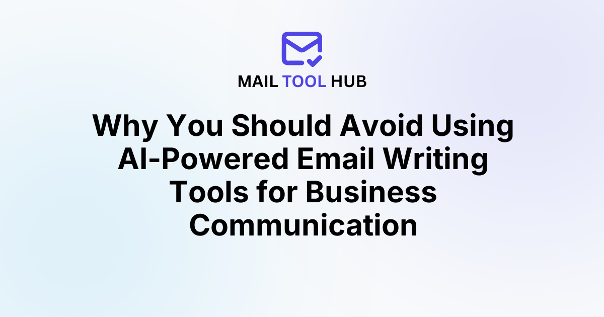 Why You Should Avoid Using AI-Powered Email Writing Tools for Business Communication